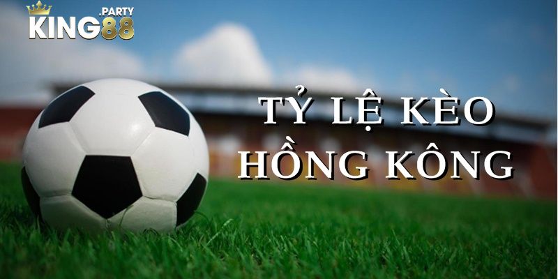 Tỷ lệ kèo Hồng Kông